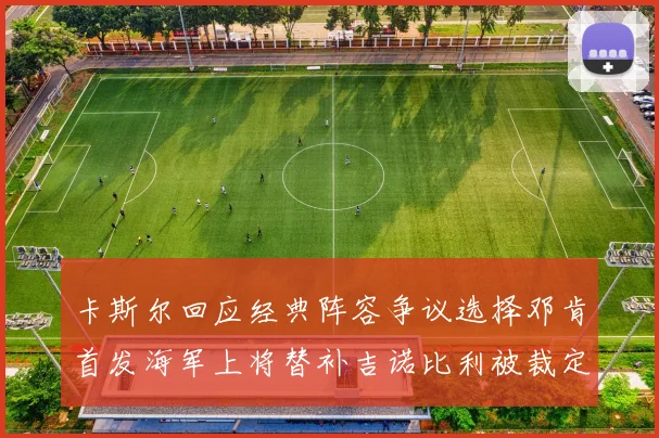 卡斯尔回应经典阵容争议选择邓肯首发海军上将替补吉诺比利被裁定论