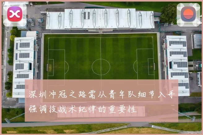 深圳冲冠之路需从青年队细节入手强调技战术纪律的重要性