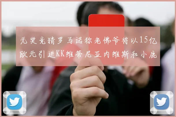无奖竞猜罗马诺称老佛爷将以15亿欧元引进KK维蒂尼亚内维斯和小鹿