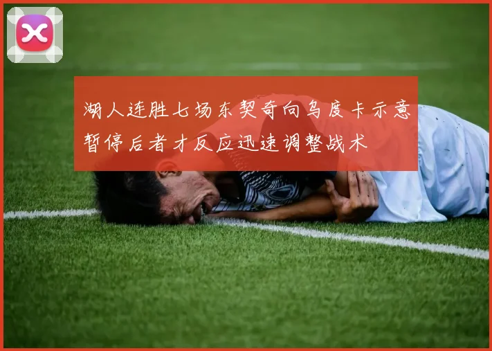 湖人连胜七场东契奇向乌度卡示意暂停后者才反应迅速调整战术
